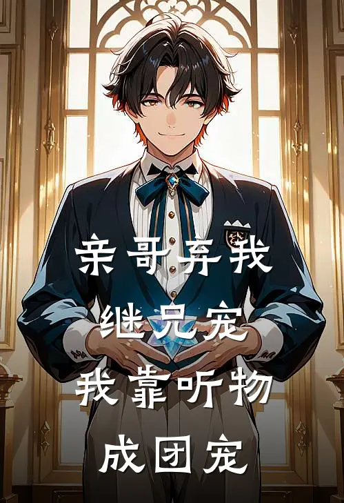 亲哥弃我继兄宠，我靠听物成团宠