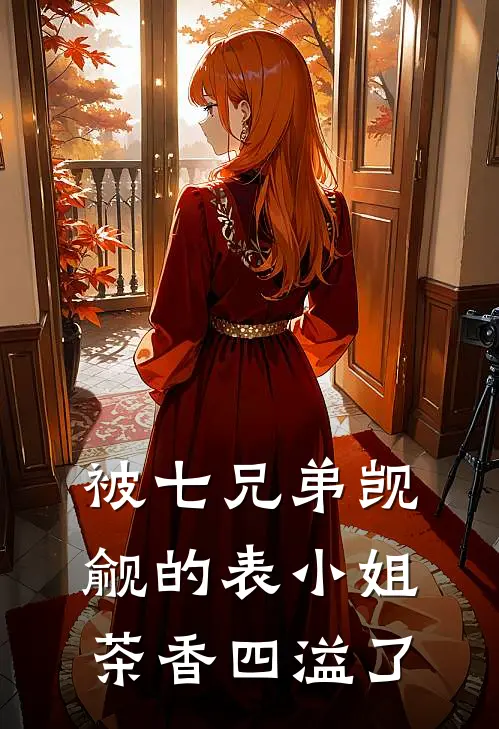 被七兄弟觊觎的表小姐茶香四溢了