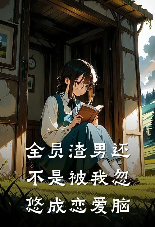 全员渣男还不是被我忽悠成恋爱脑