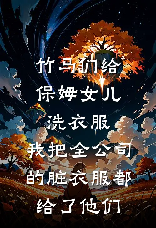 竹马们给保姆女儿洗衣服，我把全公司的脏衣服都给了他们