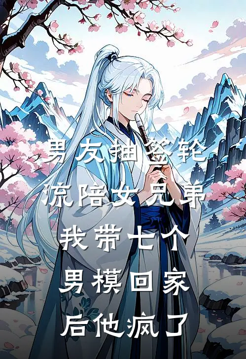 男友抽签轮流陪女兄弟，我带七个男模回家后他疯了(陆清川盛楠)已完结小说_男友抽签轮流陪女兄弟，我带七个男模回家后他疯了(陆清川盛楠)小说免费在线阅读