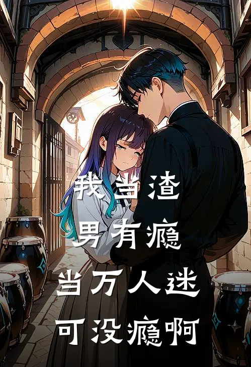 我当渣男有瘾，当万人迷可没瘾啊