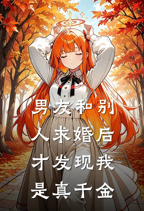 男友和别人求婚后才发现我是真千金