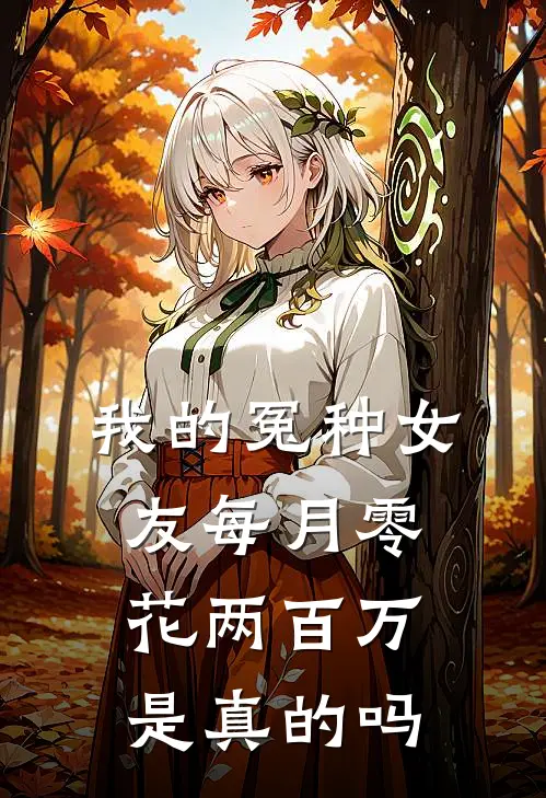 我的冤种女友每月零花两百万是真的吗