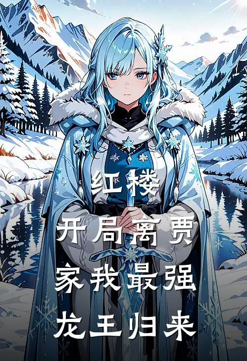 红楼：开局离贾家我最强龙王归来(刘秀贾迎春)完本小说推荐_最新章节列表红楼：开局离贾家我最强龙王归来(刘秀贾迎春)