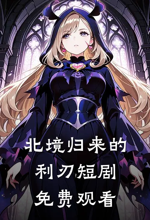 北境归来的利刃短剧免费观看