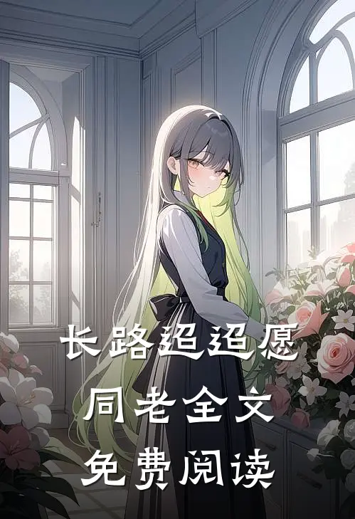 长路迢迢愿同老全文免费阅读