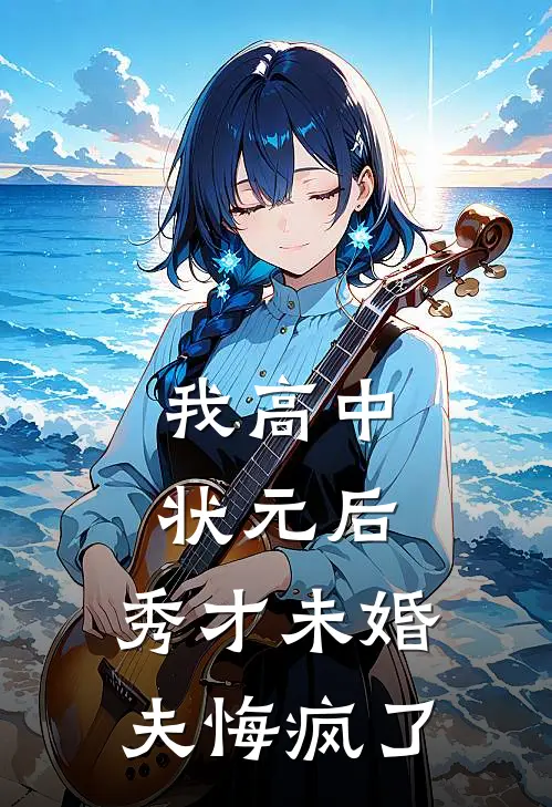 我高中状元后，秀才未婚夫悔疯了