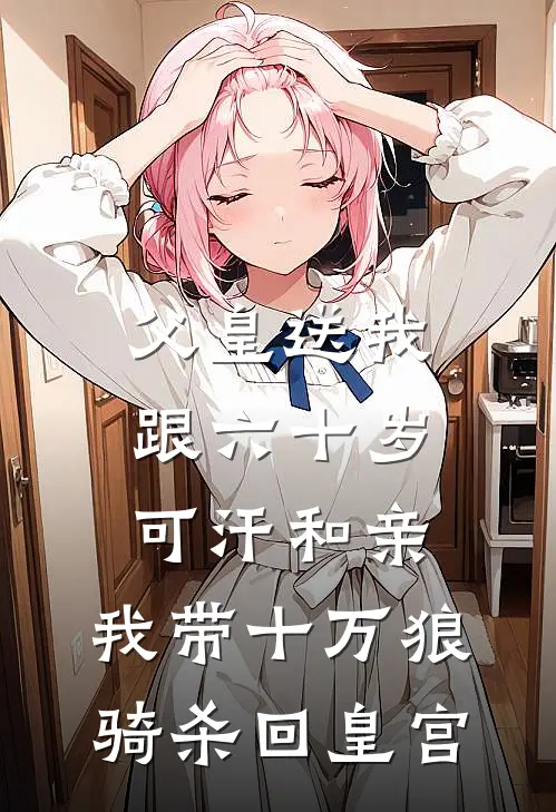楚云宁楚灵儿《父皇送我跟六十岁可汗和亲，我带十万狼骑杀回皇宫》全文免费阅读_父皇送我跟六十岁可汗和亲，我带十万狼骑杀回皇宫全集在线阅读