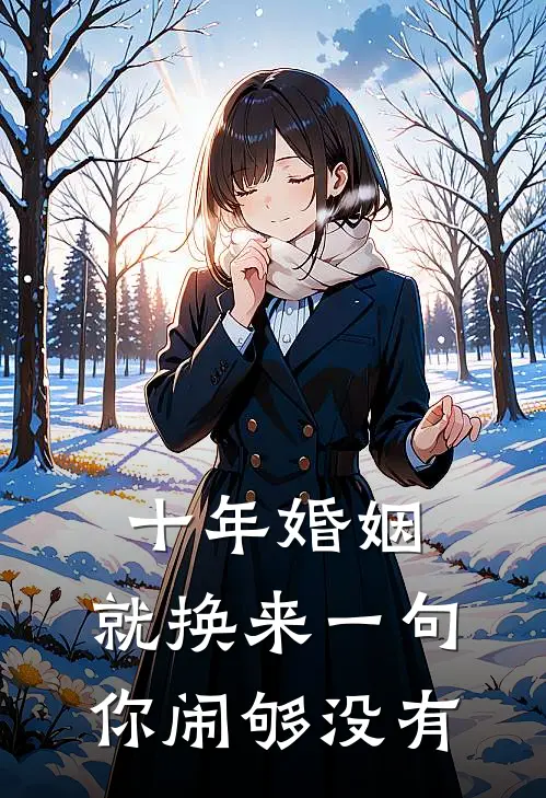 十年婚姻，就换来一句你闹够没有陆景臣晚晚完结好看小说_无弹窗全文免费阅读十年婚姻，就换来一句你闹够没有(陆景臣晚晚)