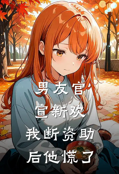 男友官宣新欢，我断资助后他慌了