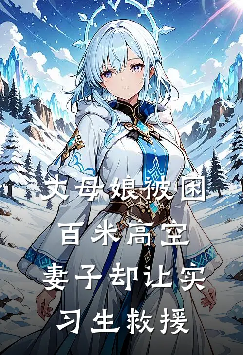 丈母娘被困百米高空，妻子却让实习生救援(薇姐正宇)完本小说大全_完本热门小说丈母娘被困百米高空，妻子却让实习生救援薇姐正宇