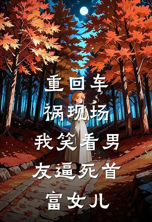 重回车祸现场，我笑看男友逼死首富女儿