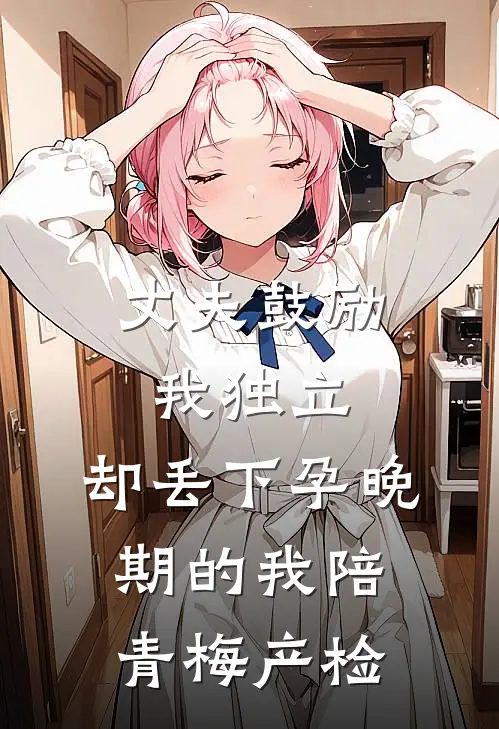 丈夫鼓励我独立，却丢下孕晚期的我陪青梅产检