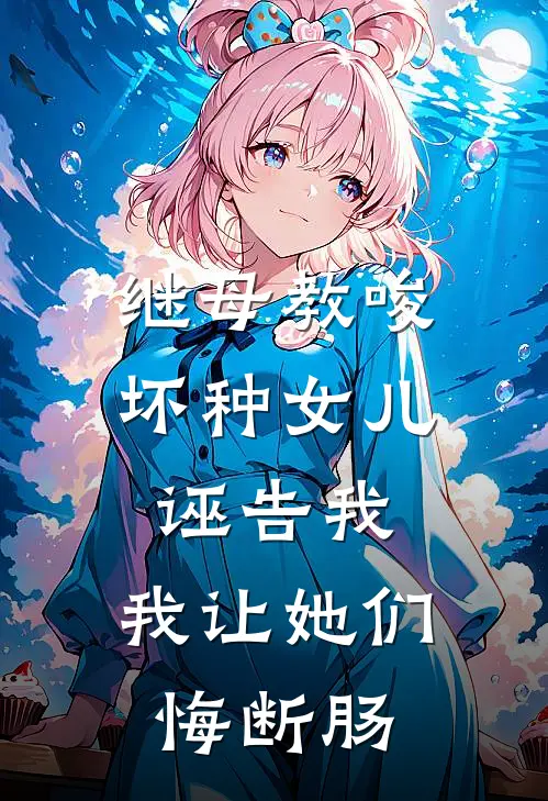 继母教唆坏种女儿诬告我，我让她们悔断肠