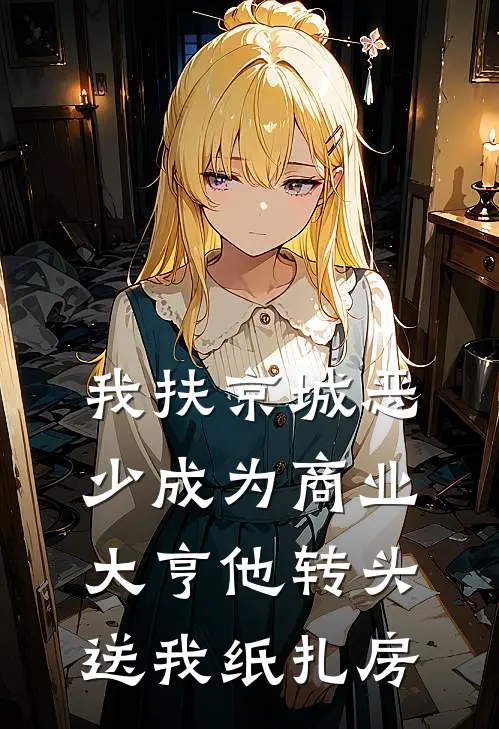 我扶京城恶少成为商业大亨他转头送我纸扎房
