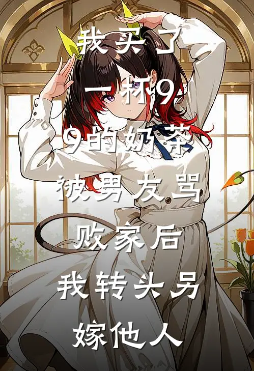 我买了一杯9.9的奶茶被男友骂败家后，我转头另嫁他人
