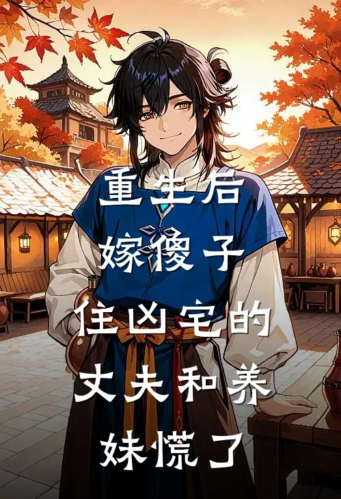 重生后嫁傻子，住凶宅的丈夫和养妹慌了(周若若周叙白)无弹窗小说免费阅读_小说完整版免费阅读重生后嫁傻子，住凶宅的丈夫和养妹慌了周若若周叙白