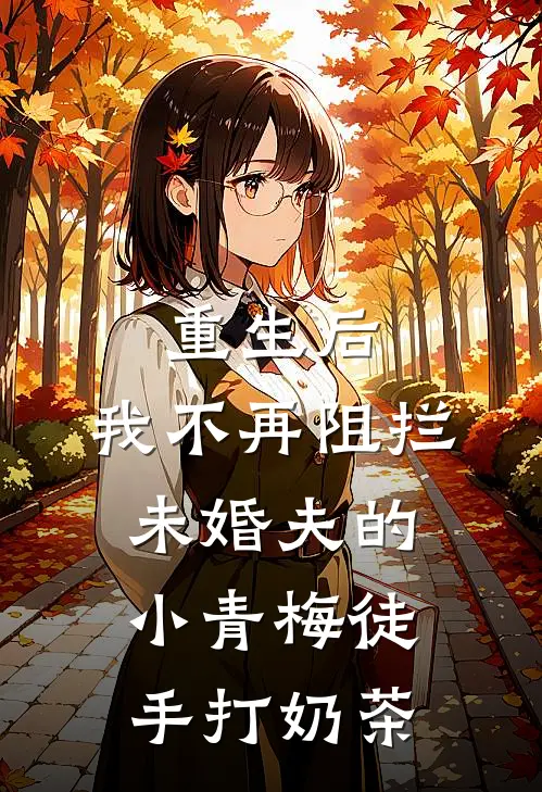 重生后，我不再阻拦未婚夫的小青梅徒手打奶茶